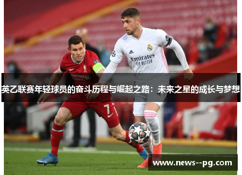 英乙联赛年轻球员的奋斗历程与崛起之路：未来之星的成长与梦想