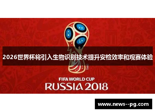 2026世界杯将引入生物识别技术提升安检效率和观赛体验 2026世界杯将引入生物识别技术提升安检效率和观赛体验