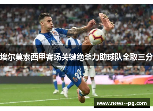 埃尔莫索西甲客场关键绝杀力助球队全取三分 埃尔莫索西甲客场关键绝杀力助球队全取三分
